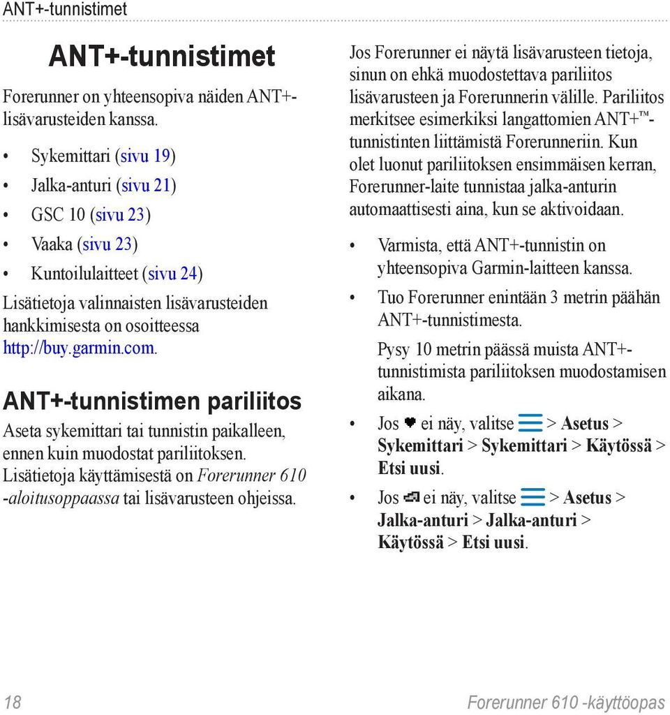 ANT+-tunnistimen pariliitos Aseta sykemittari tai tunnistin paikalleen, ennen kuin muodostat pariliitoksen. Lisätietoja käyttämisestä on Forerunner 610 -aloitusoppaassa tai lisävarusteen ohjeissa.