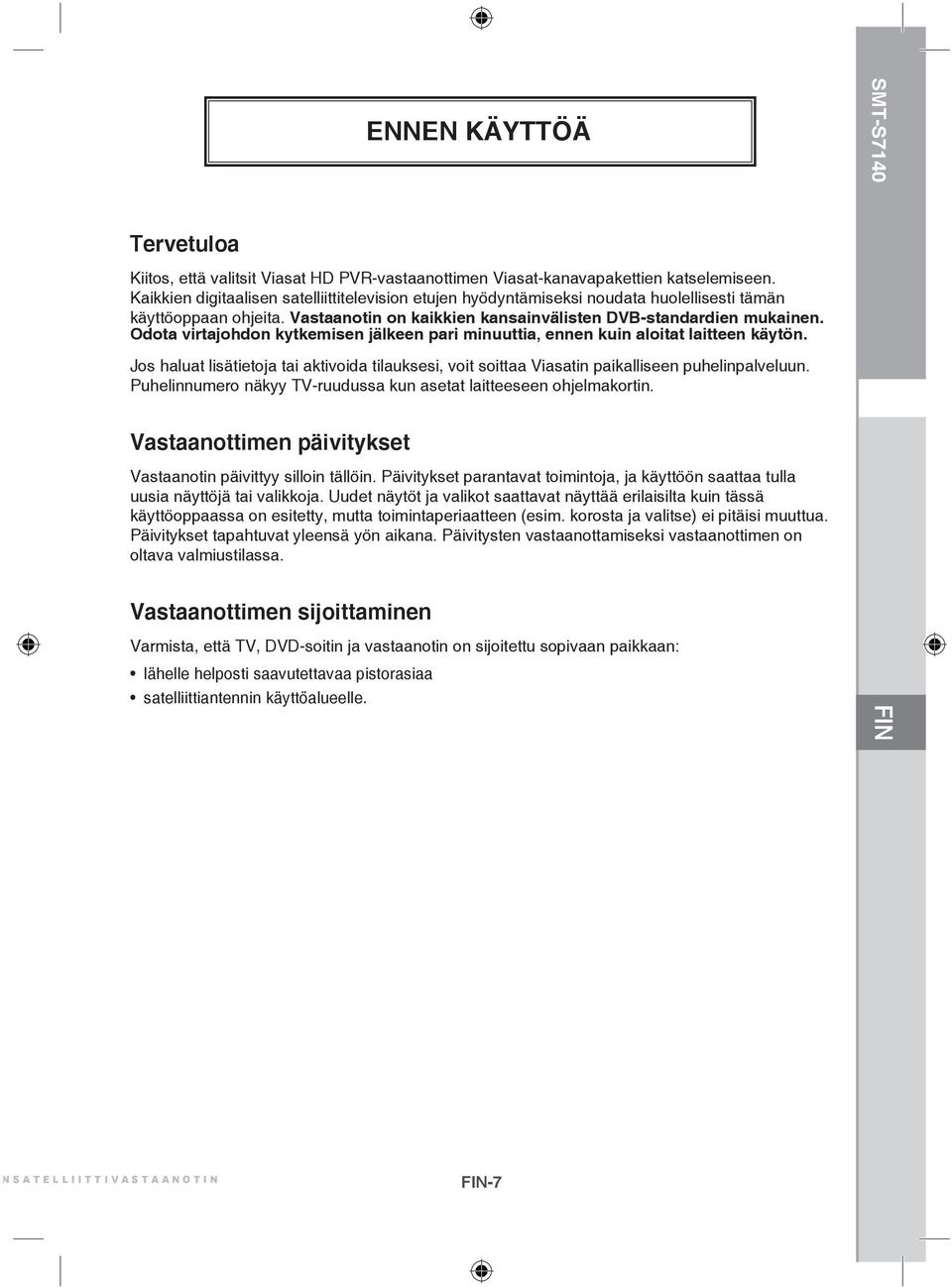 Odota virtajohdon kytkemisen jälkeen pari minuuttia, ennen kuin aloitat laitteen käytön. Jos haluat lisätietoja tai aktivoida tilauksesi, voit soittaa Viasatin paikalliseen puhelinpalveluun.