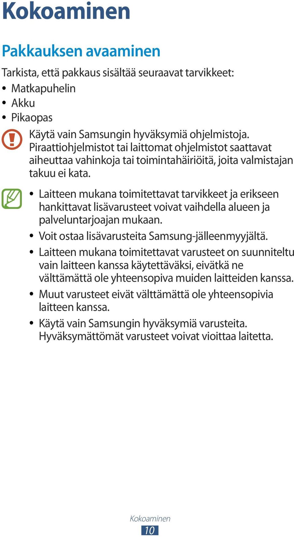 Laitteen mukana toimitettavat tarvikkeet ja erikseen hankittavat lisävarusteet voivat vaihdella alueen ja palveluntarjoajan mukaan. Voit ostaa lisävarusteita Samsung-jälleenmyyjältä.