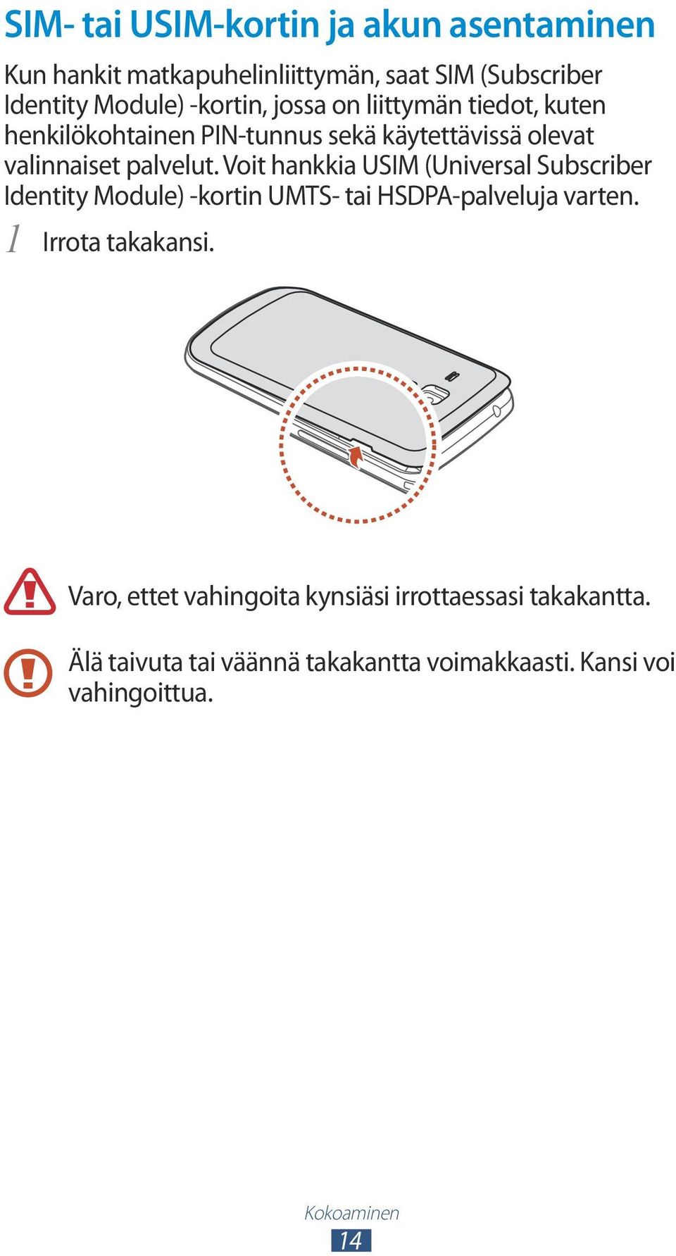 Voit hankkia USIM (Universal Subscriber Identity Module) -kortin UMTS- tai HSDPA-palveluja varten. 1 Irrota takakansi.