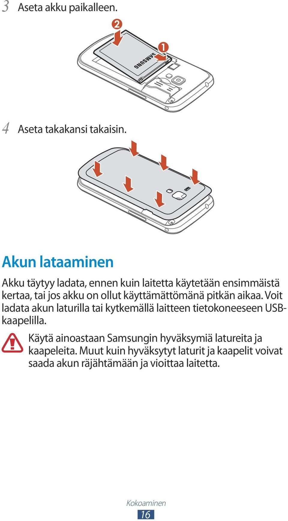 käyttämättömänä pitkän aikaa. Voit ladata akun laturilla tai kytkemällä laitteen tietokoneeseen USBkaapelilla.