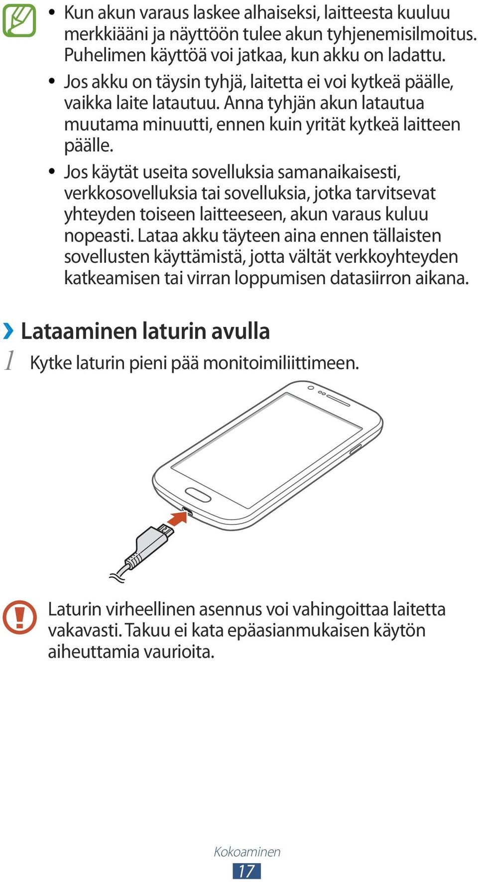 Jos käytät useita sovelluksia samanaikaisesti, verkkosovelluksia tai sovelluksia, jotka tarvitsevat yhteyden toiseen laitteeseen, akun varaus kuluu nopeasti.