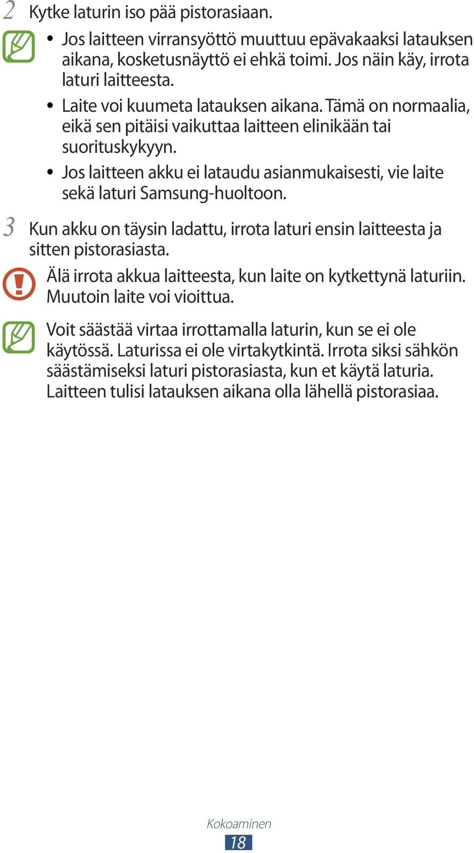 Jos laitteen akku ei lataudu asianmukaisesti, vie laite sekä laturi Samsung-huoltoon. 3 Kun akku on täysin ladattu, irrota laturi ensin laitteesta ja sitten pistorasiasta.