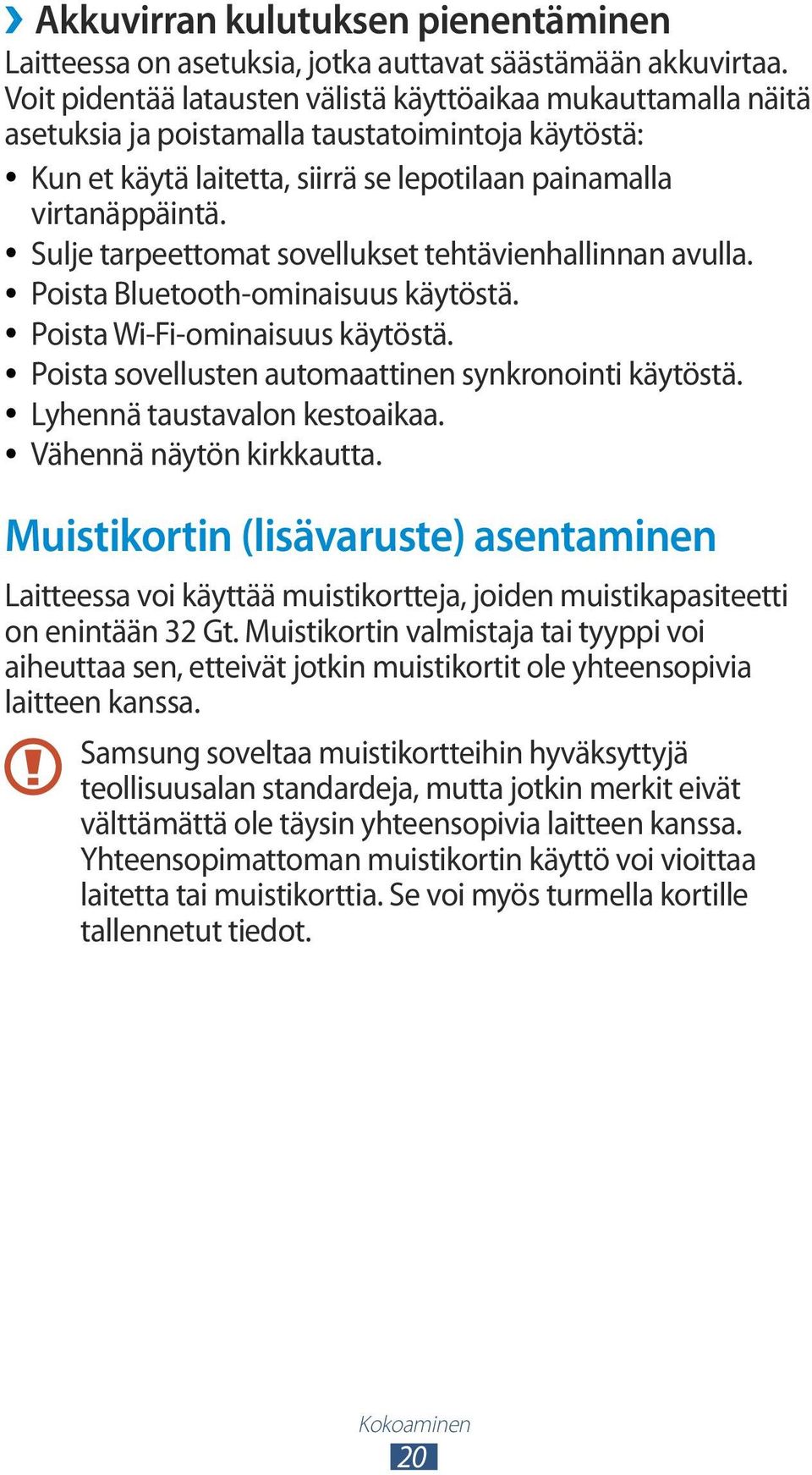 Sulje tarpeettomat sovellukset tehtävienhallinnan avulla. Poista Bluetooth-ominaisuus käytöstä. Poista Wi-Fi-ominaisuus käytöstä. Poista sovellusten automaattinen synkronointi käytöstä.