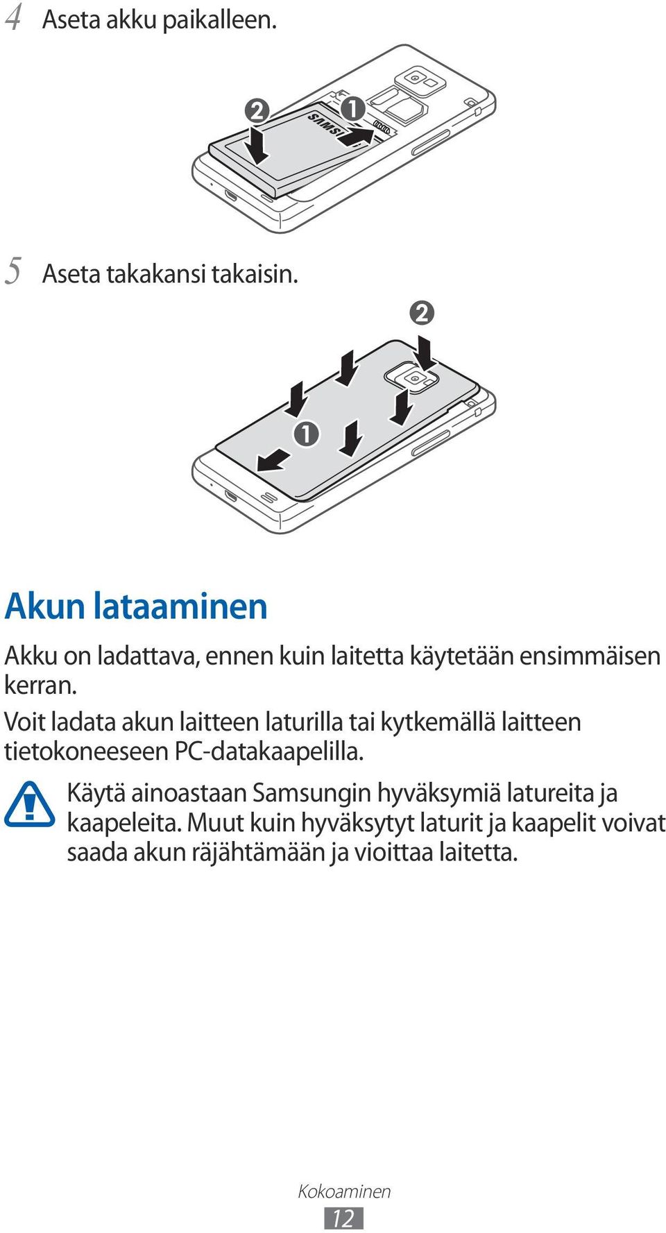 Voit ladata akun laitteen laturilla tai kytkemällä laitteen tietokoneeseen PC-datakaapelilla.