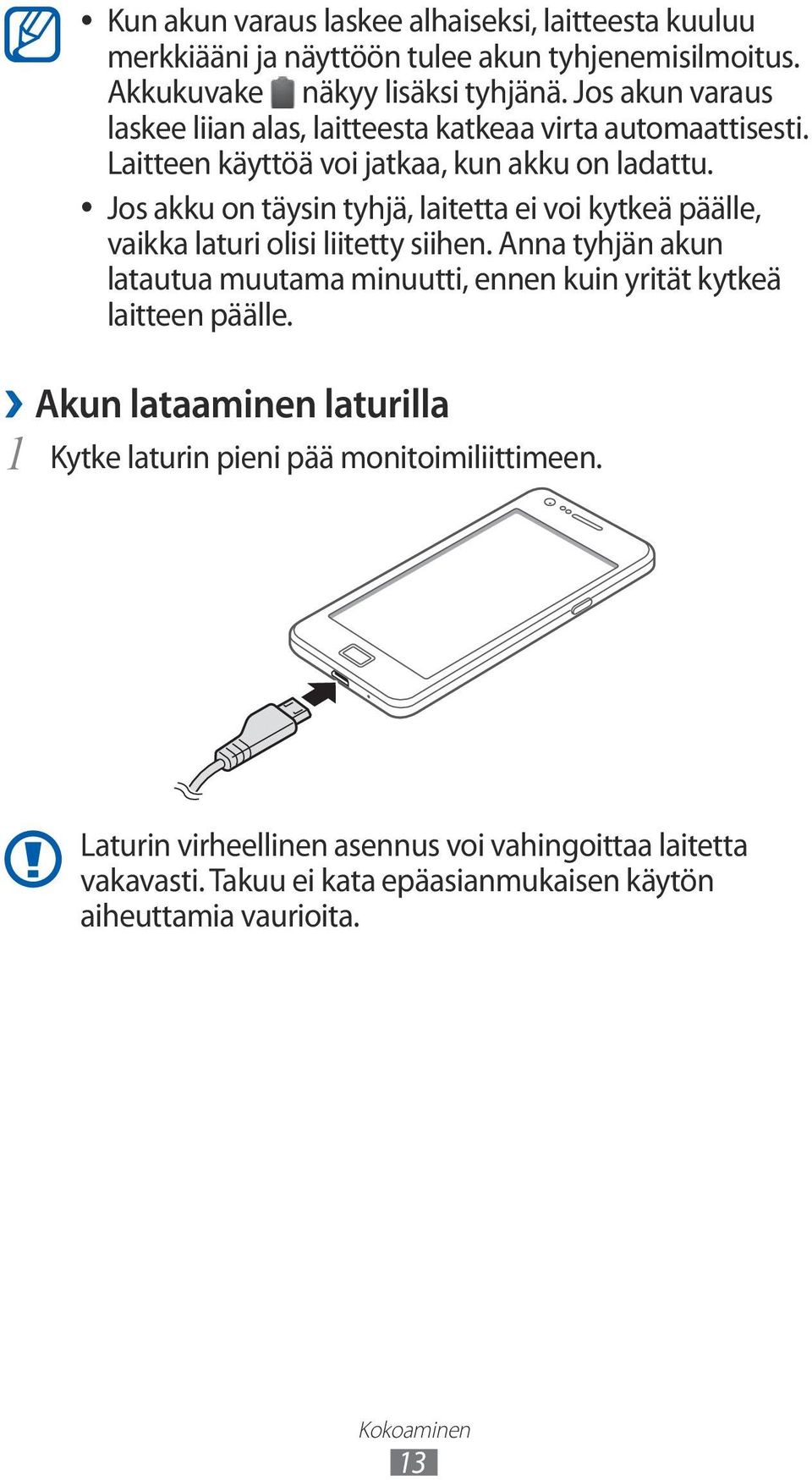 Jos akku on täysin tyhjä, laitetta ei voi kytkeä päälle, vaikka laturi olisi liitetty siihen.