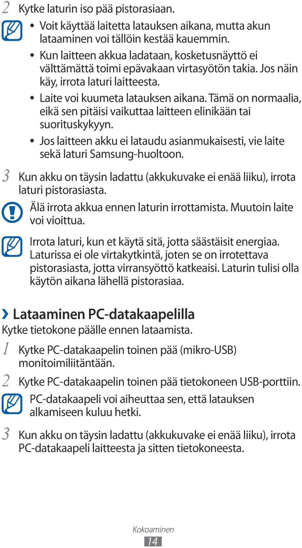 Tämä on normaalia, eikä sen pitäisi vaikuttaa laitteen elinikään tai suorituskykyyn. Jos laitteen akku ei lataudu asianmukaisesti, vie laite sekä laturi Samsung-huoltoon.