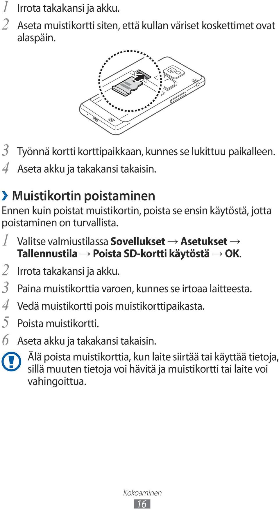 1 Valitse valmiustilassa Sovellukset Asetukset Tallennustila Poista SD-kortti käytöstä OK. 2 Irrota takakansi ja akku. 3 Paina muistikorttia varoen, kunnes se irtoaa laitteesta.