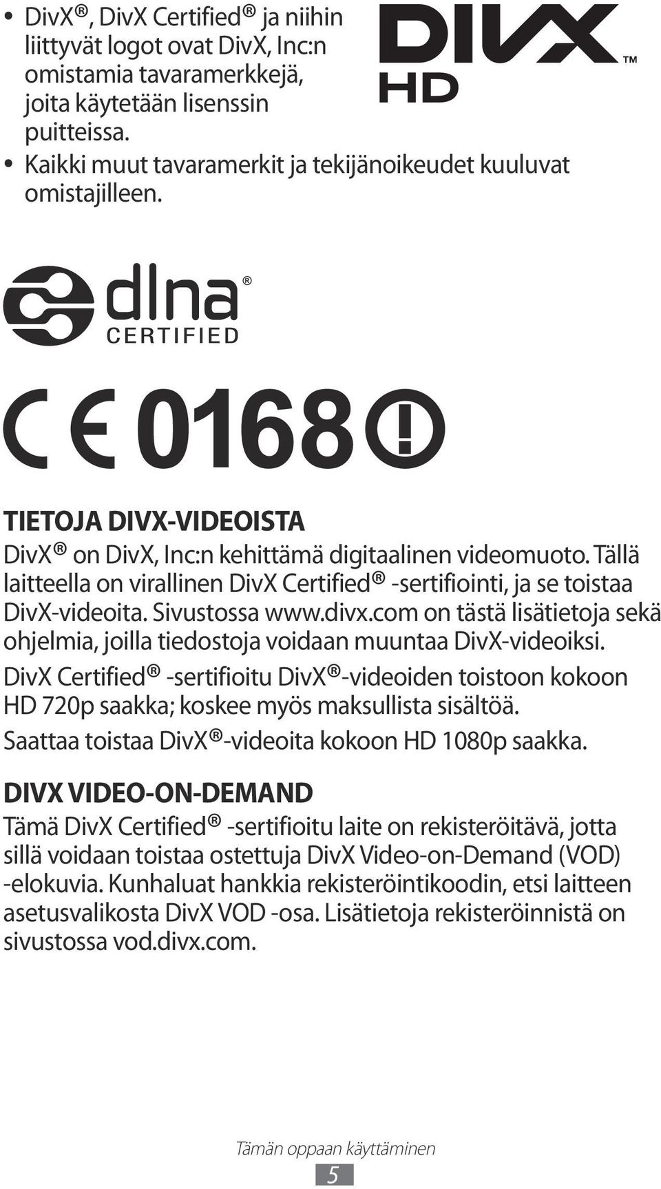 com on tästä lisätietoja sekä ohjelmia, joilla tiedostoja voidaan muuntaa DivX-videoiksi. DivX Certified -sertifioitu DivX -videoiden toistoon kokoon HD 720p saakka; koskee myös maksullista sisältöä.