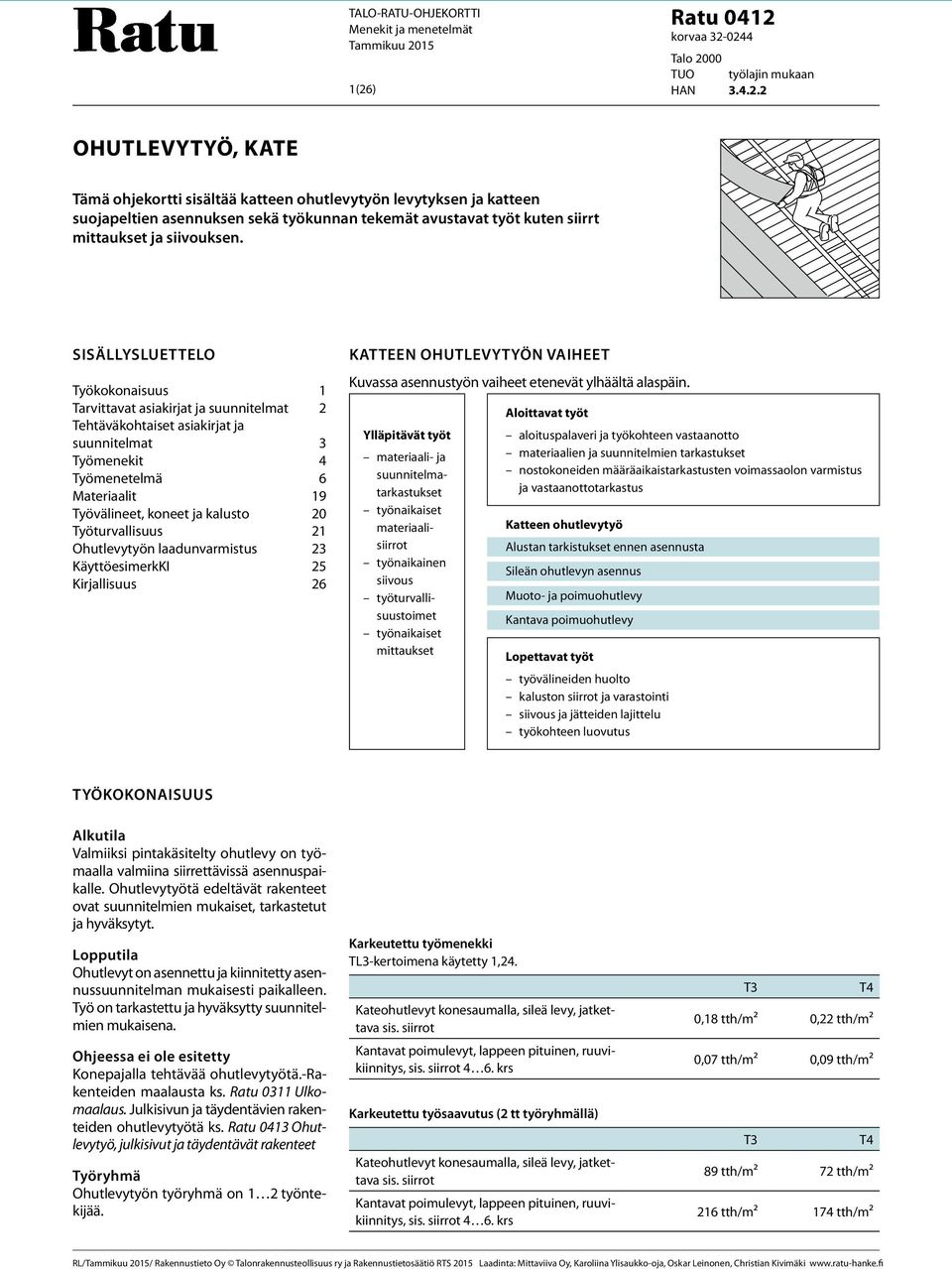 Sisällysluettelo Työkokonaisuus 1 Tarvittavat asiakirjat ja suunnitelmat 2 Tehtäväkohtaiset asiakirjat ja suunnitelmat 3 Työmenekit 4 Työmenetelmä 6 Materiaalit 19 Työvälineet, koneet ja kalusto 20