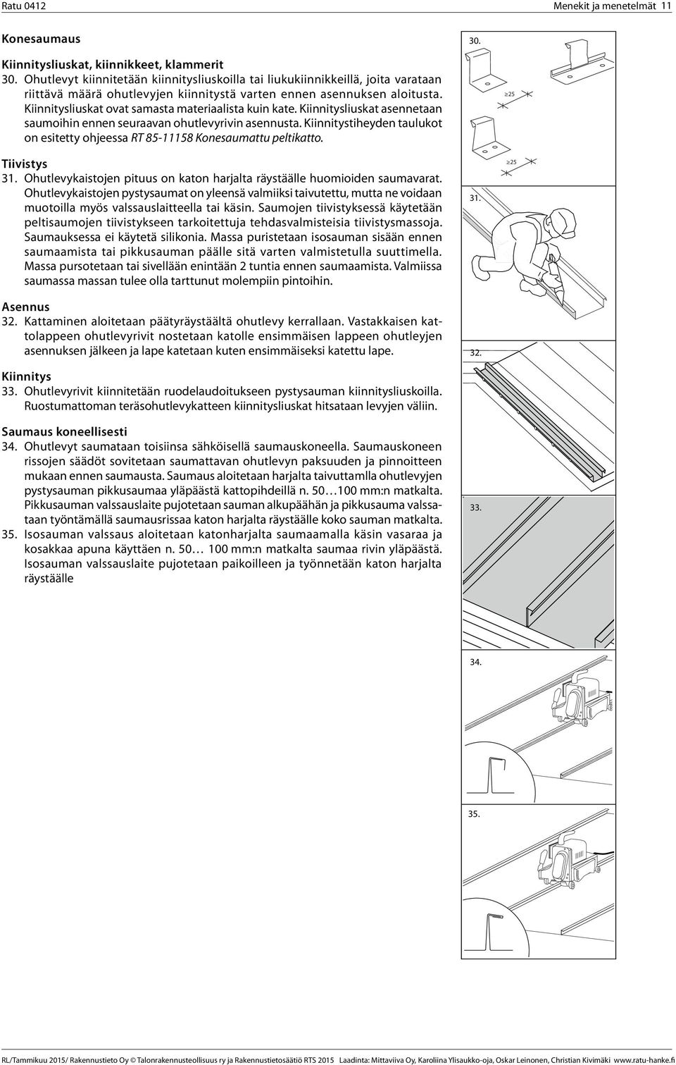 Kiinnitysliuskat ovat samasta materiaalista kuin kate. Kiinnitysliuskat asennetaan saumoihin ennen seuraavan ohutlevyrivin asennusta.