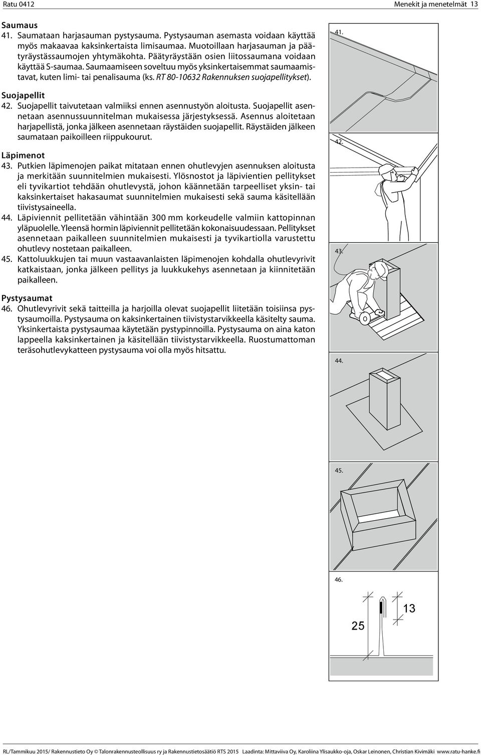 Saumaamiseen soveltuu myös yksinkertaisemmat saumaamistavat, kuten limi- tai penalisauma (ks. RT 80-10632 Rakennuksen suojapellitykset). Suojapellit 42.