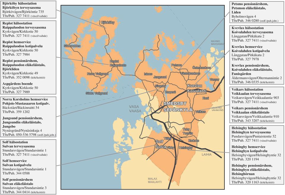 352 0098 (kök/keittiö) Aspgårdens boende Kyrkvägen/Kirkkotie 50 Tfn/Puh. 327 7989 Norra Korsholms hemservice Pohjois-Mustasaaren kotipalv. Bäckstået/Bäckinraitti 54 Tfn/Puh.