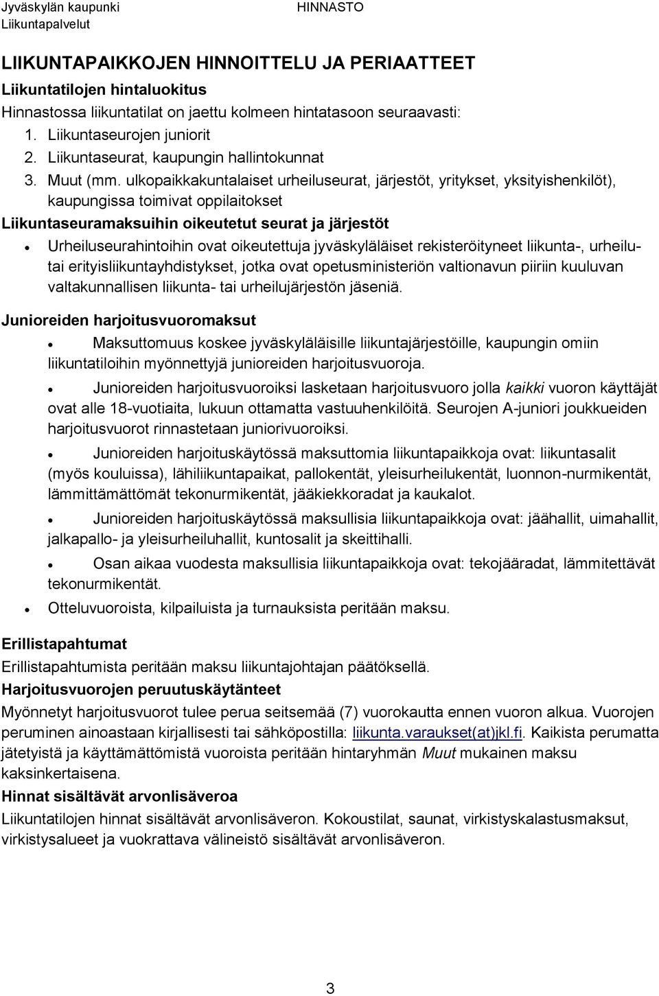 ulkopaikkakuntalaiset urheiluseurat, järjestöt, yritykset, yksityishenkilöt), kaupungissa toimivat oppilaitokset Liikuntaseuramaksuihin oikeutetut seurat ja järjestöt Urheiluseurahintoihin ovat