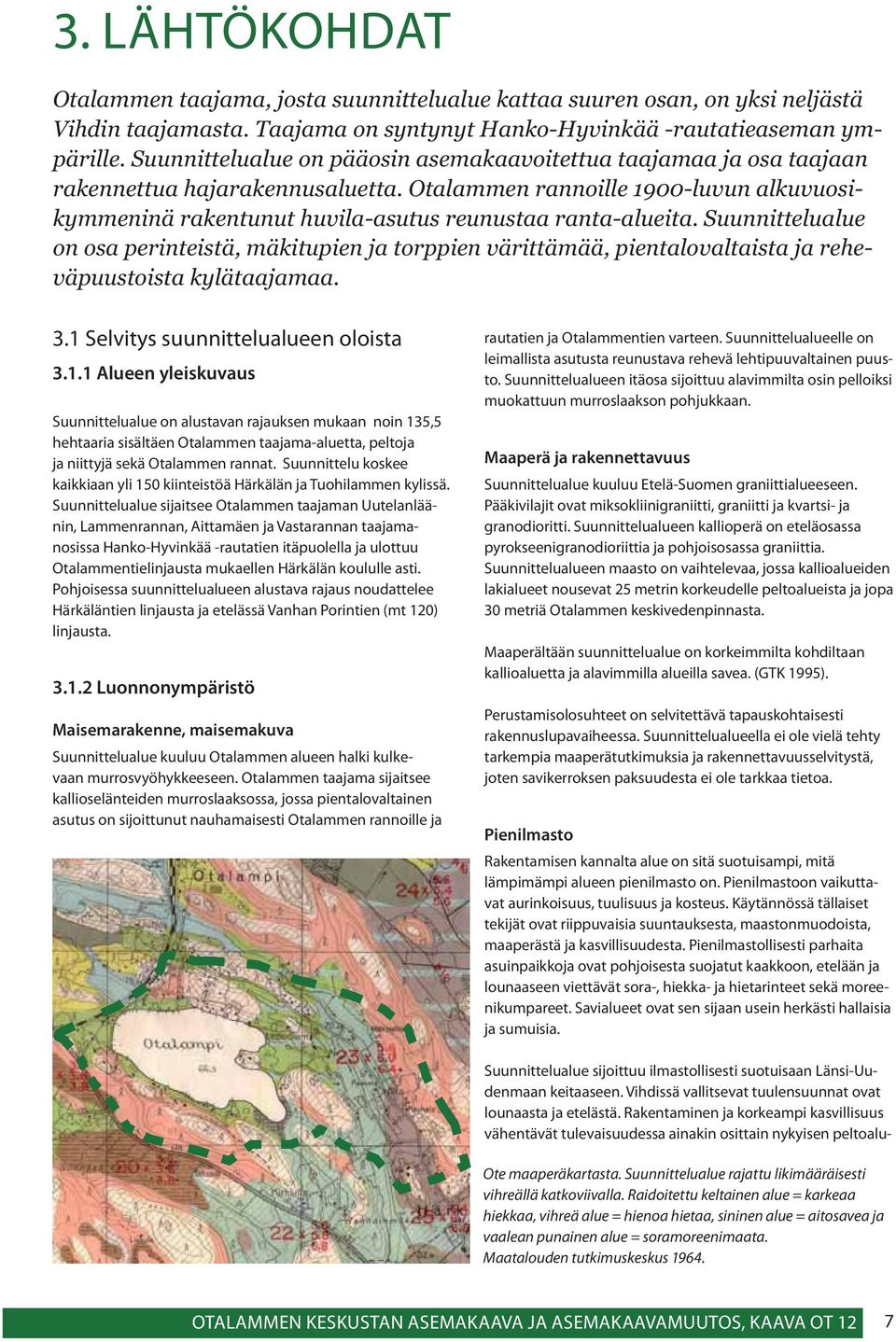 Otalammen rannoille 1900-luvun alkuvuosikymmeninä rakentunut huvila-asutus reunustaa ranta-alueita.