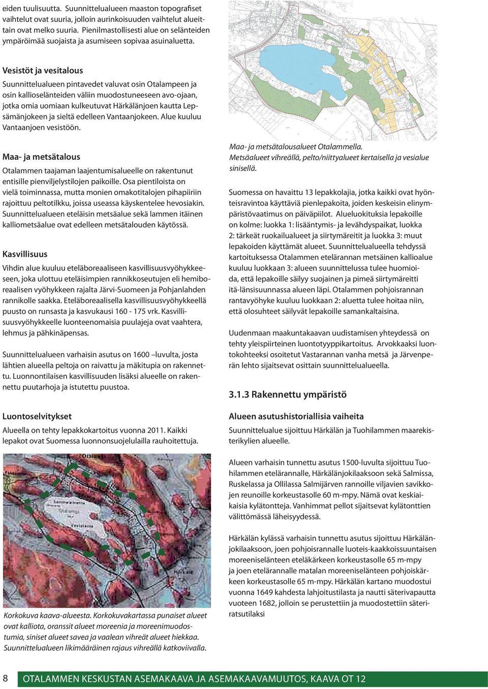 Vesistöt ja vesitalous Suunnittelualueen pintavedet valuvat osin Otalampeen ja osin kallioselänteiden väliin muodostuneeseen avo-ojaan, jotka omia uomiaan kulkeutuvat Härkälänjoen kautta