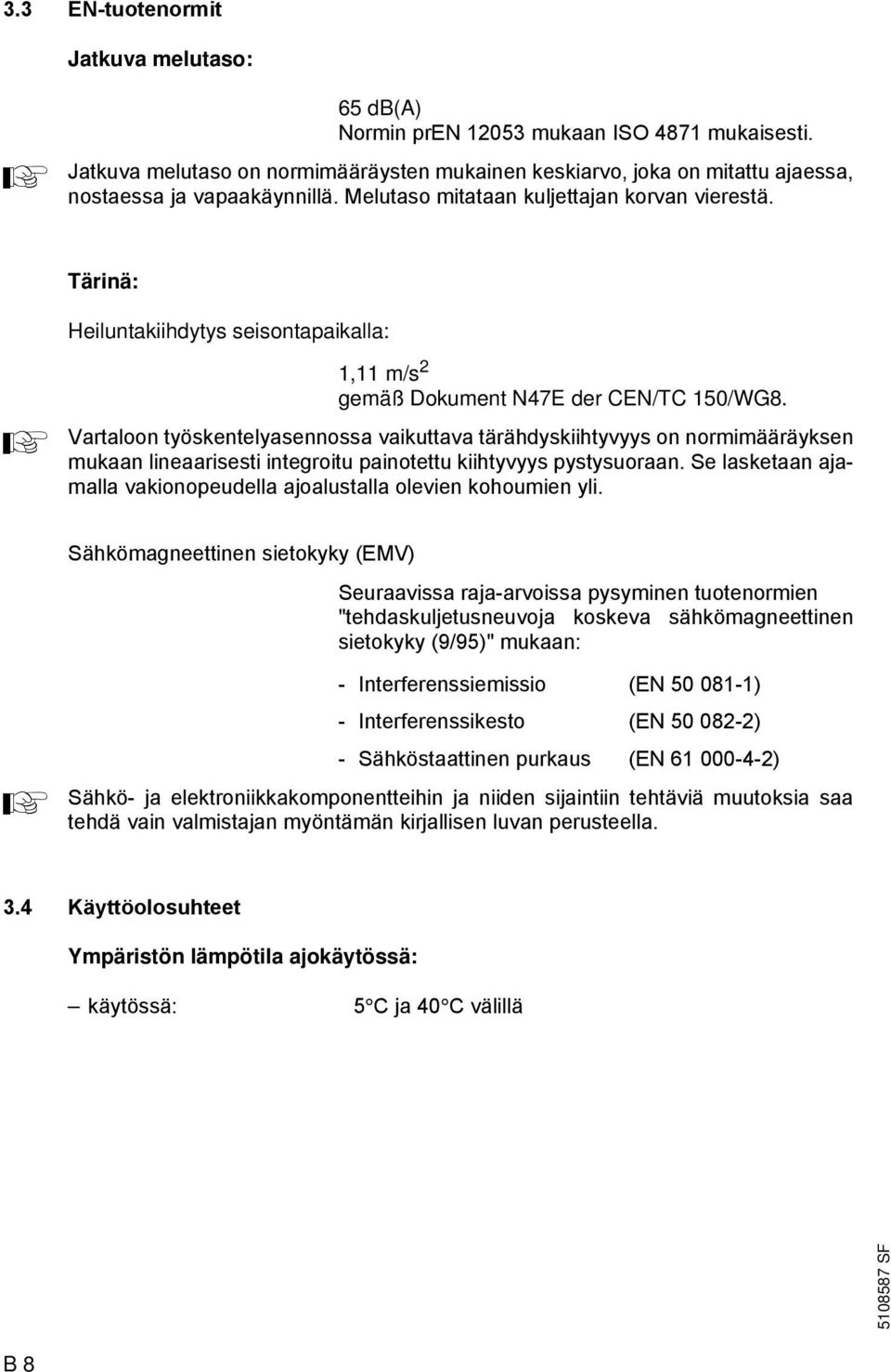 Tärinä: A Heiluntakiihdytys seisontapaikalla: 1,11 m/s 2 gemäß Dokument N47E der CEN/TC 150/WG8.