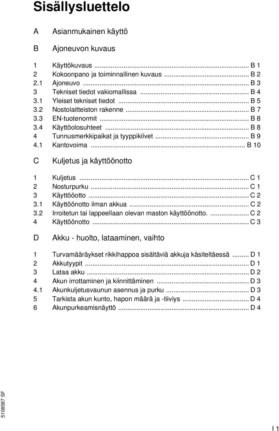 .. B 10 C Kuljetus ja käyttöönotto 1 Kuljetus... C 1 2 Nosturpurku... C 1 3 Käyttööotto... C 2 3.1 Käyttöönotto ilman akkua... C 2 3.2 Irroitetun tai lappeellaan olevan maston käyttöönotto.