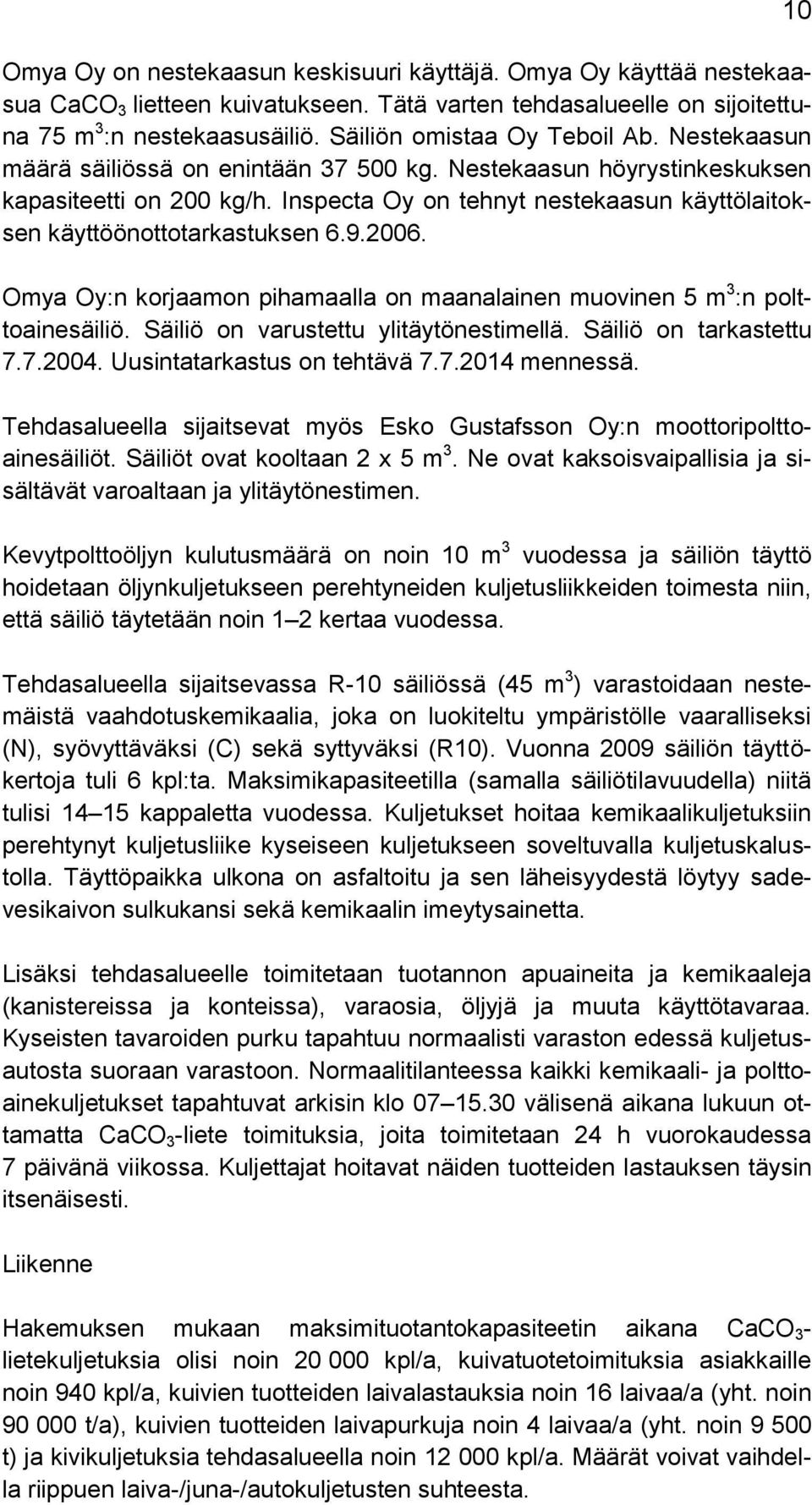 Inspecta Oy on tehnyt nestekaasun käyttölaitoksen käyttöönottotarkastuksen 6.9.2006. Omya Oy:n korjaamon pihamaalla on maanalainen muovinen 5 m 3 :n polttoainesäiliö.