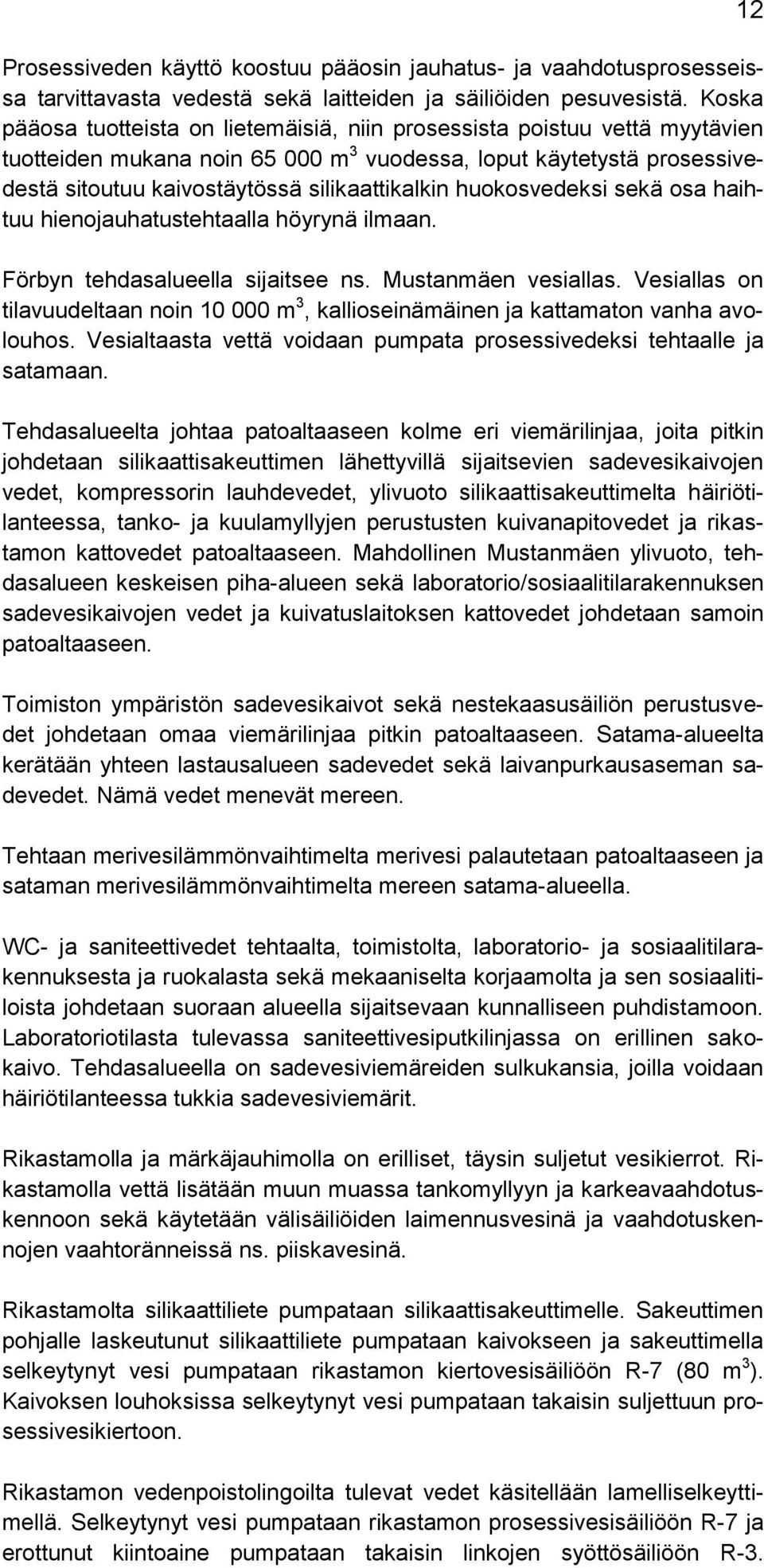 huokosvedeksi sekä osa haihtuu hienojauhatustehtaalla höyrynä ilmaan. Förbyn tehdasalueella sijaitsee ns. Mustanmäen vesiallas.