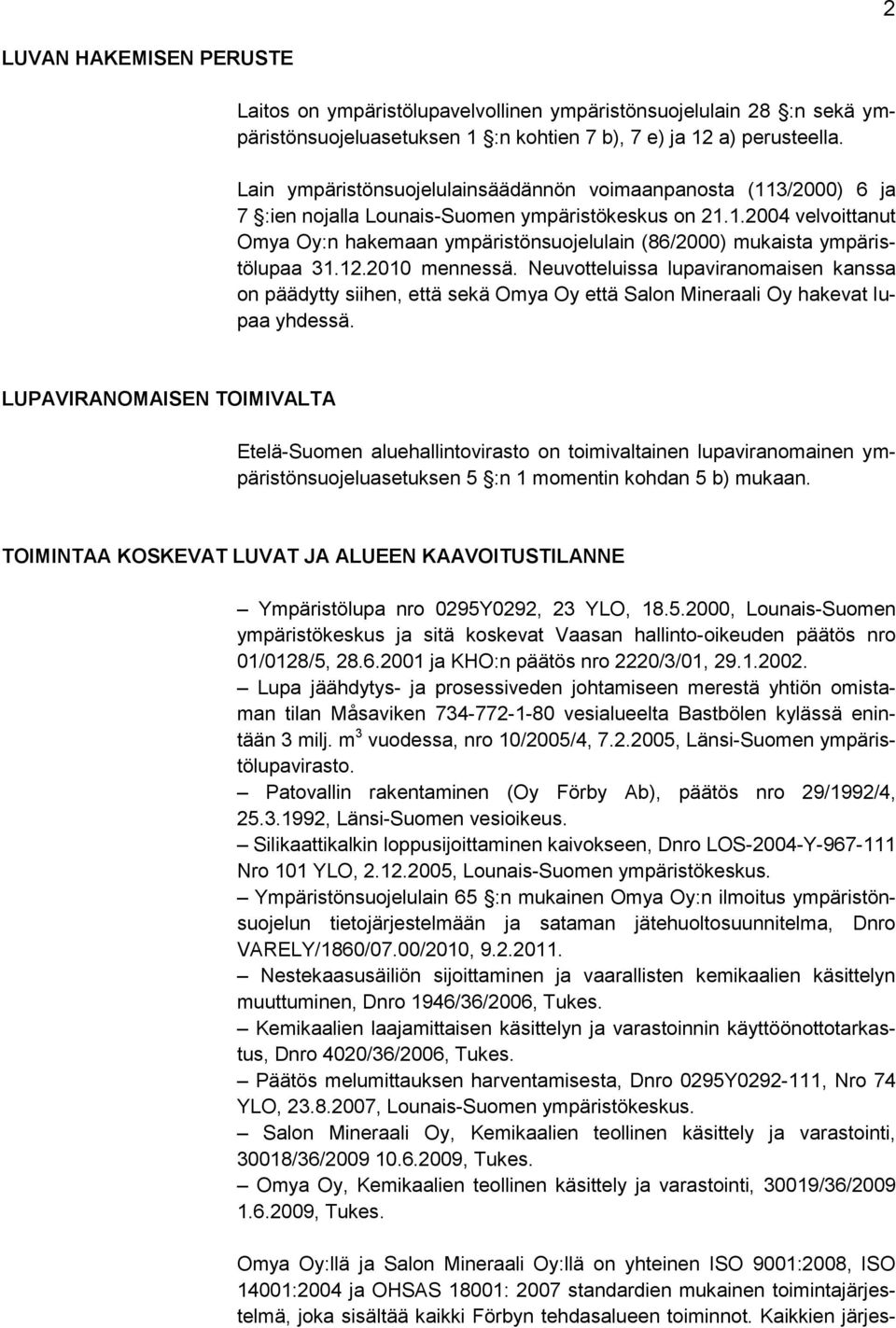 12.2010 mennessä. Neuvotteluissa lupaviranomaisen kanssa on päädytty siihen, että sekä Omya Oy että Salon Mineraali Oy hakevat lupaa yhdessä.