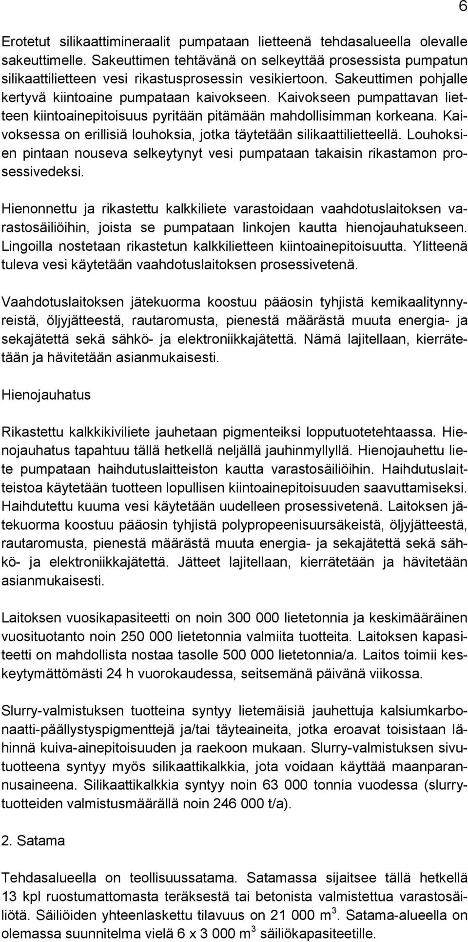 Kaivokseen pumpattavan lietteen kiintoainepitoisuus pyritään pitämään mahdollisimman korkeana. Kaivoksessa on erillisiä louhoksia, jotka täytetään silikaattilietteellä.