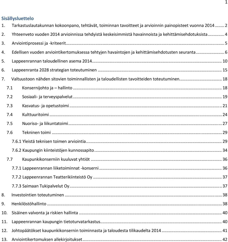 Edellisen vuoden arviointikertomuksessa tehtyjen havaintojen ja kehittämisehdotusten seuranta... 6 5. Lappeenrannan taloudellinen asema 2014... 10 6. Lappeenranta 2028 strategian toteutuminen... 15 7.