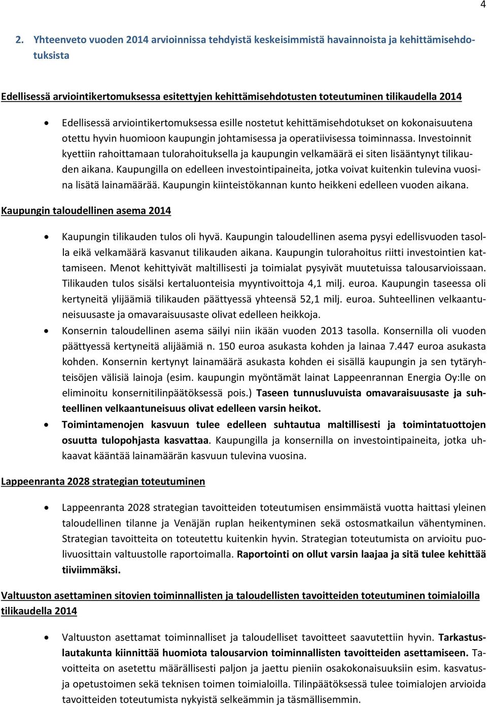 Investoinnit kyettiin rahoittamaan tulorahoituksella ja kaupungin velkamäärä ei siten lisääntynyt tilikauden aikana.