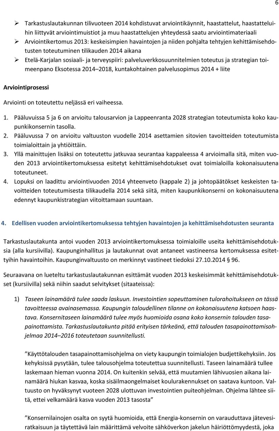 palveluverkkosuunnitelmien toteutus ja strategian toimeenpano Eksotessa 2014 2018, kuntakohtainen palvelusopimus 2014 + liite Arviointiprosessi Arviointi on toteutettu neljässä eri vaiheessa. 1.