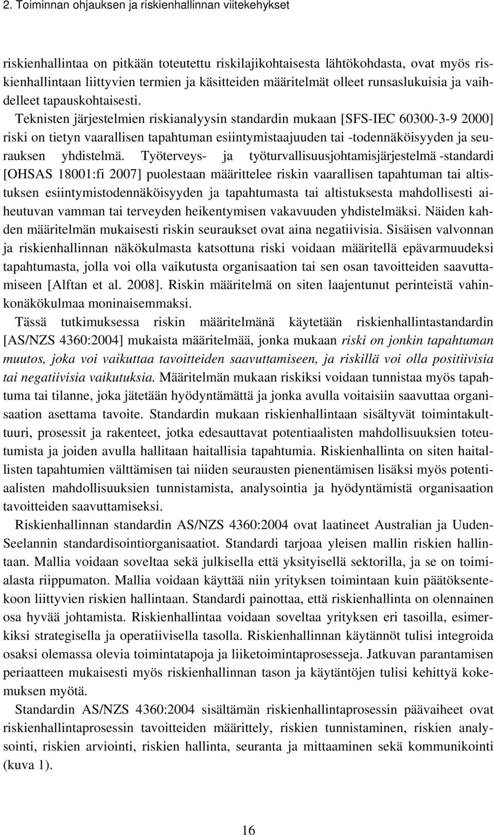 Teknisten järjestelmien riskianalyysin standardin mukaan [SFS-IEC 60300-3-9 2000] riski on tietyn vaarallisen tapahtuman esiintymistaajuuden tai -todennäköisyyden ja seurauksen yhdistelmä.