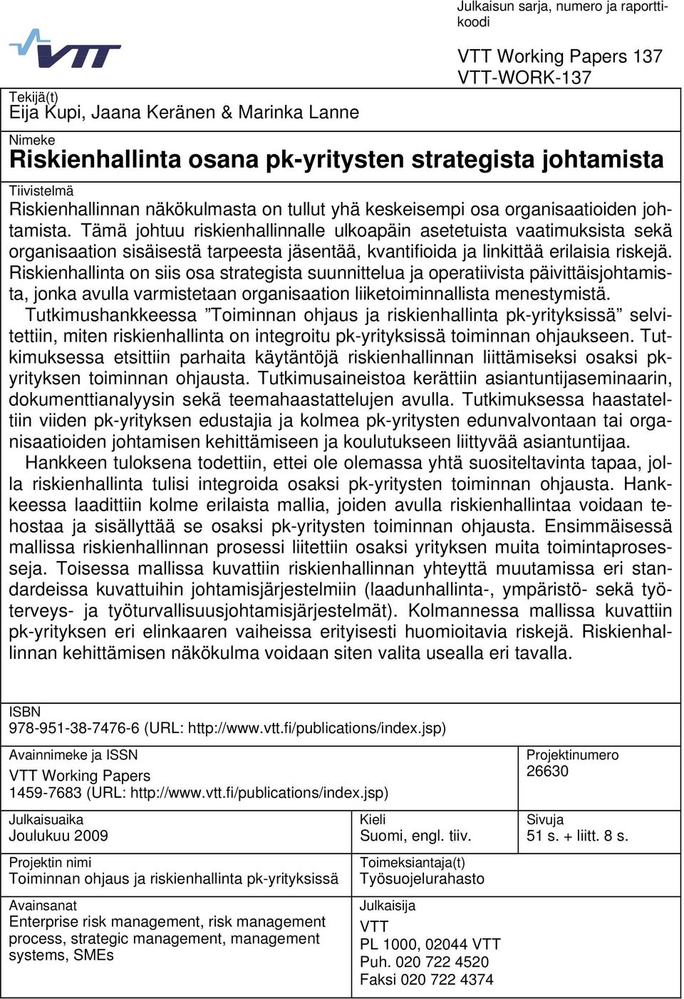 Tämä johtuu riskienhallinnalle ulkoapäin asetetuista vaatimuksista sekä organisaation sisäisestä tarpeesta jäsentää, kvantifioida ja linkittää erilaisia riskejä.