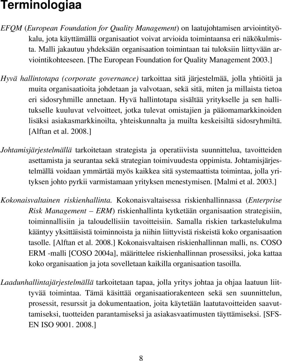 ] Hyvä hallintotapa (corporate governance) tarkoittaa sitä järjestelmää, jolla yhtiöitä ja muita organisaatioita johdetaan ja valvotaan, sekä sitä, miten ja millaista tietoa eri sidosryhmille