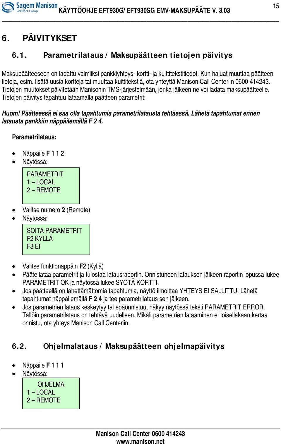 Tietojen muutokset päivitetään Manisonin TMS-järjestelmään, jonka jälkeen ne voi ladata maksupäätteelle. Tietojen päivitys tapahtuu lataamalla päätteen parametrit: Huom!