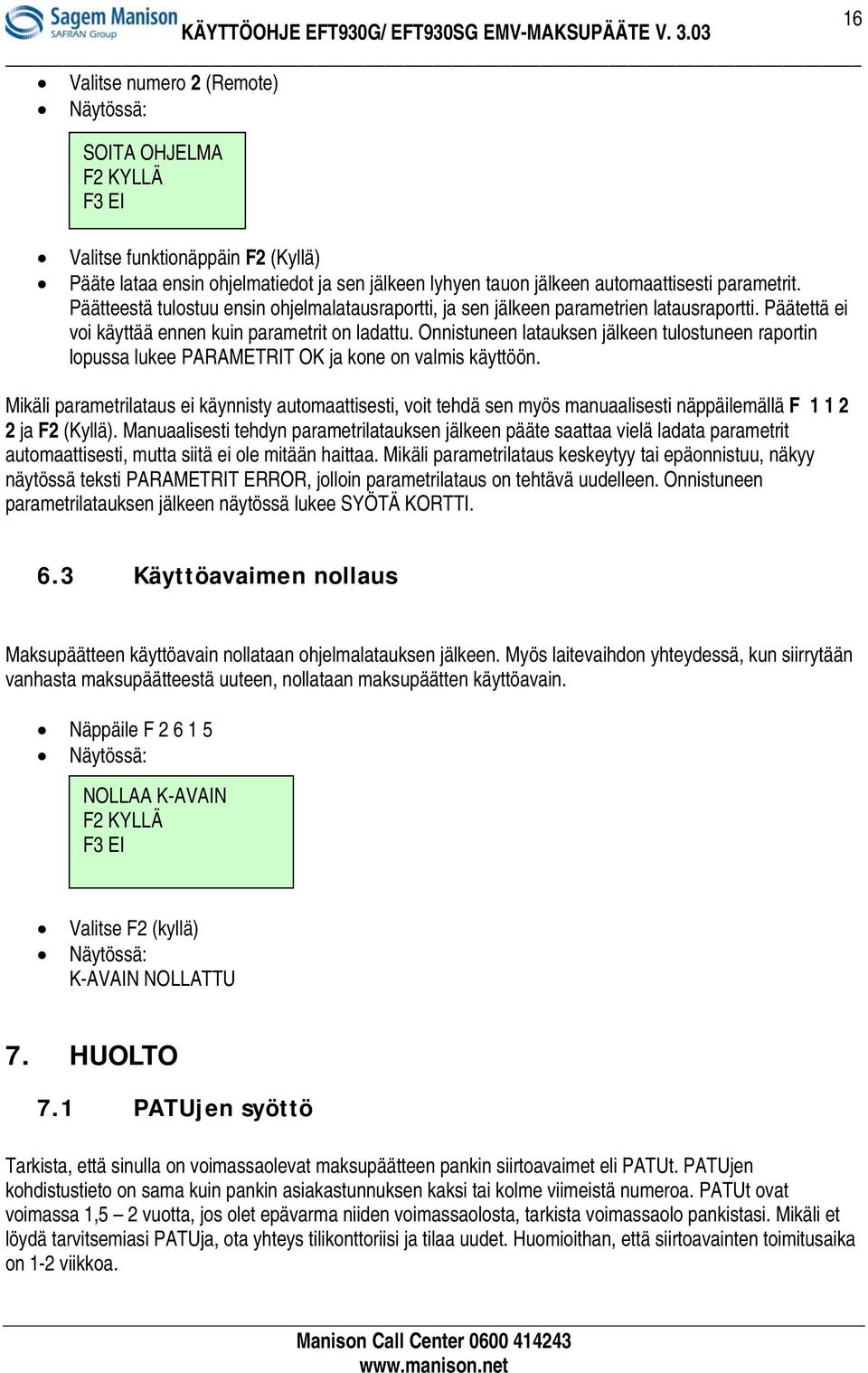 Onnistuneen latauksen jälkeen tulostuneen raportin lopussa lukee PARAMETRIT OK ja kone on valmis käyttöön.