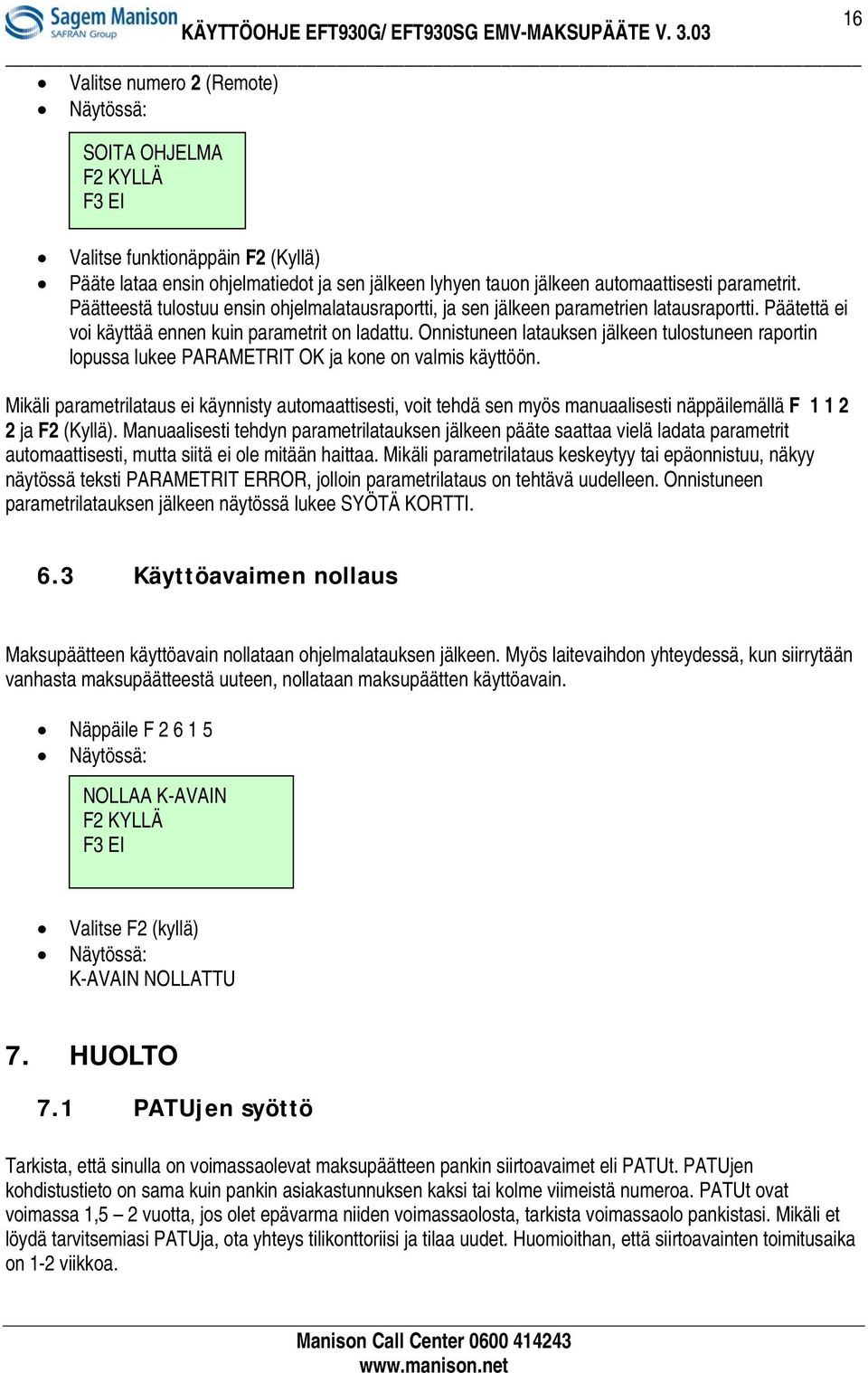 Onnistuneen latauksen jälkeen tulostuneen raportin lopussa lukee PARAMETRIT OK ja kone on valmis käyttöön.