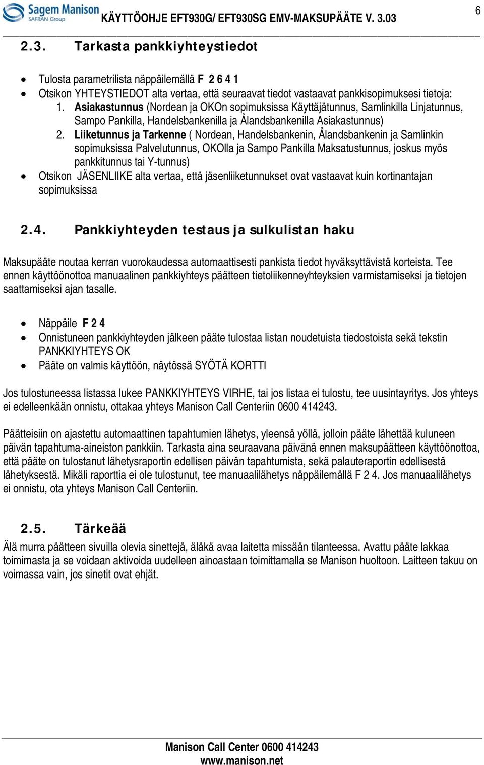 Liiketunnus ja Tarkenne ( Nordean, Handelsbankenin, Ålandsbankenin ja Samlinkin sopimuksissa Palvelutunnus, OKOlla ja Sampo Pankilla Maksatustunnus, joskus myös pankkitunnus tai Y-tunnus) Otsikon