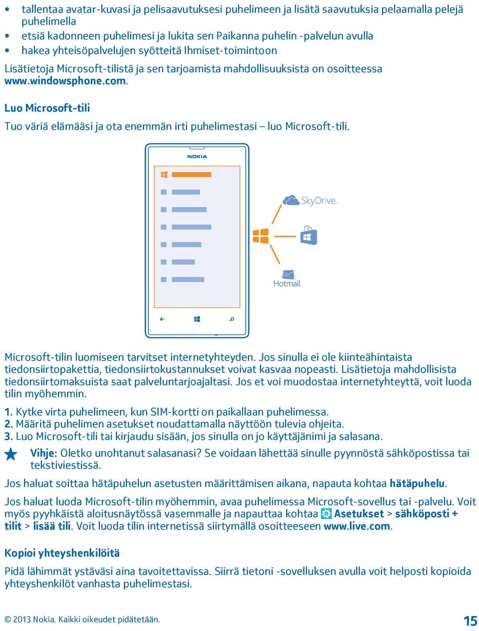 Luo Microsoft-tili Tuo väriä elämääsi ja ota enemmän irti puhelimestasi luo Microsoft-tili. Microsoft-tilin luomiseen tarvitset internetyhteyden.