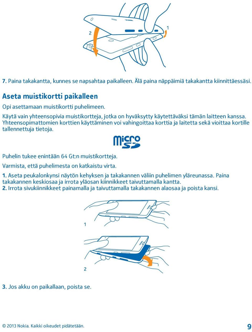 Yhteensopimattomien korttien käyttäminen voi vahingoittaa korttia ja laitetta sekä vioittaa kortille tallennettuja tietoja. Puhelin tukee enintään 64 Gt:n muistikortteja.