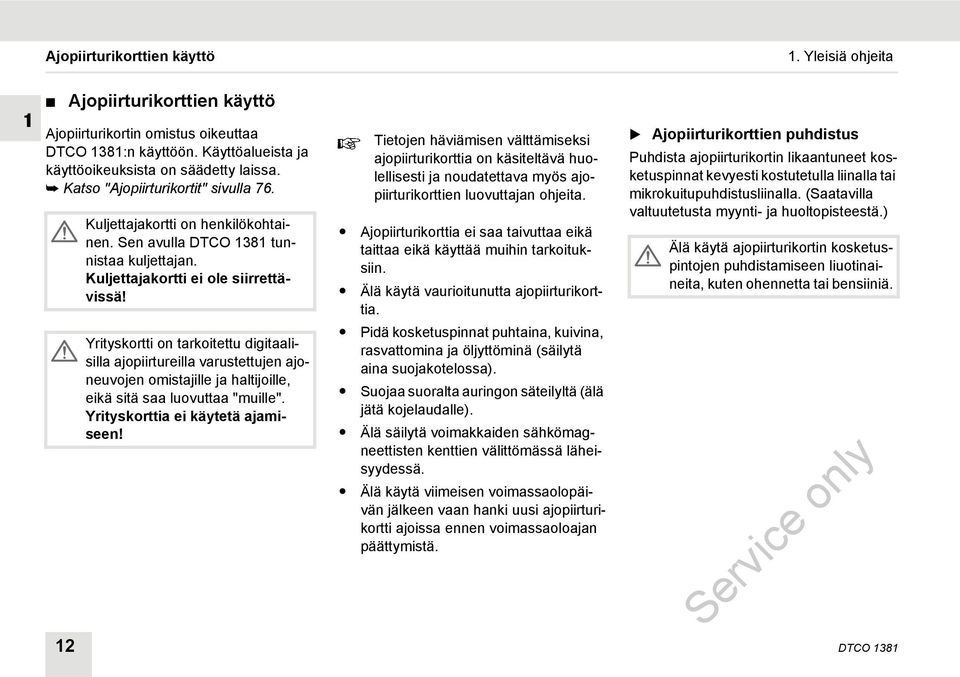 Yrityskortti on tarkoitettu digitaalisilla ajopiirtureilla varustettujen ajoneuvojen omistajille ja haltijoille, eikä sitä saa luovuttaa "muille". Yrityskorttia ei käytetä ajamiseen!