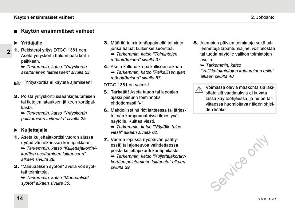 Tarkemmin, katso "Yrityskortin poistaminen laitteesta" sivulla 25. Kuljettajalle 1. Aseta kuljettajakorttisi vuoron alussa (työpäivän alkaessa) korttipaikkaan.