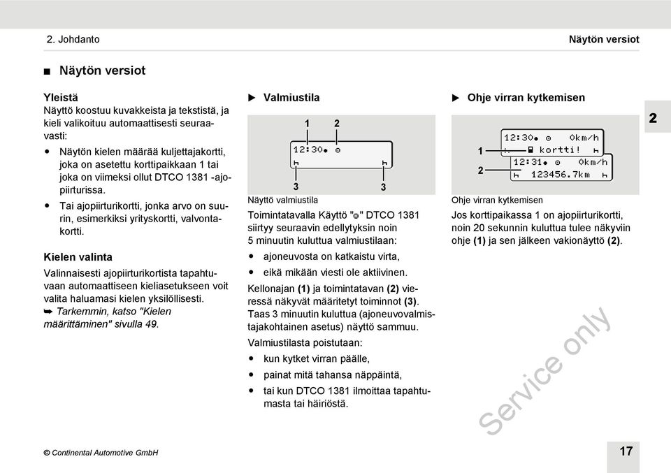 Kielen valinta Valinnaisesti ajopiirturikortista tapahtuvaan automaattiseen kieliasetukseen voit valita haluamasi kielen yksilöllisesti. Tarkemmin, katso "Kielen määrittäminen" sivulla 49.