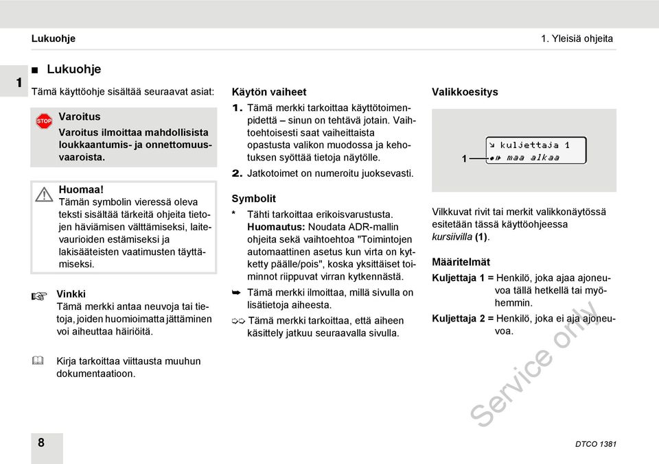 Vinkki Tämä merkki antaa neuvoja tai tietoja, joiden huomioimatta jättäminen voi aiheuttaa häiriöitä. Kirja tarkoittaa viittausta muuhun dokumentaatioon. Käytön vaiheet 1.