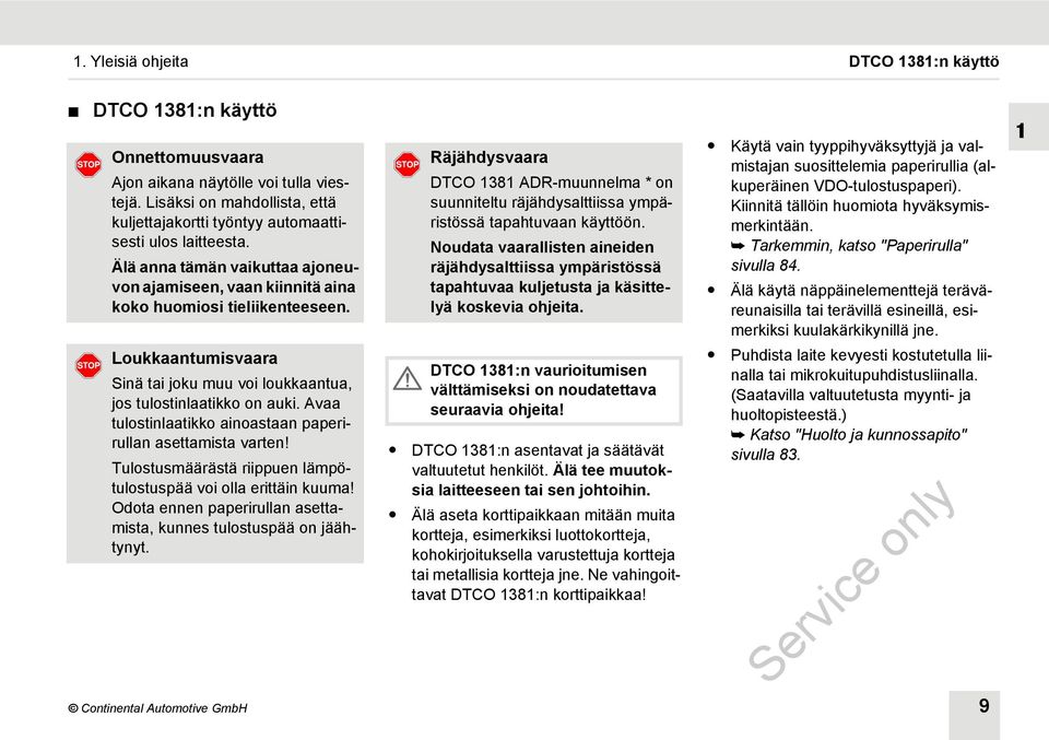 Loukkaantumisvaara Sinä tai joku muu voi loukkaantua, jos tulostinlaatikko on auki. Avaa tulostinlaatikko ainoastaan paperirullan asettamista varten!