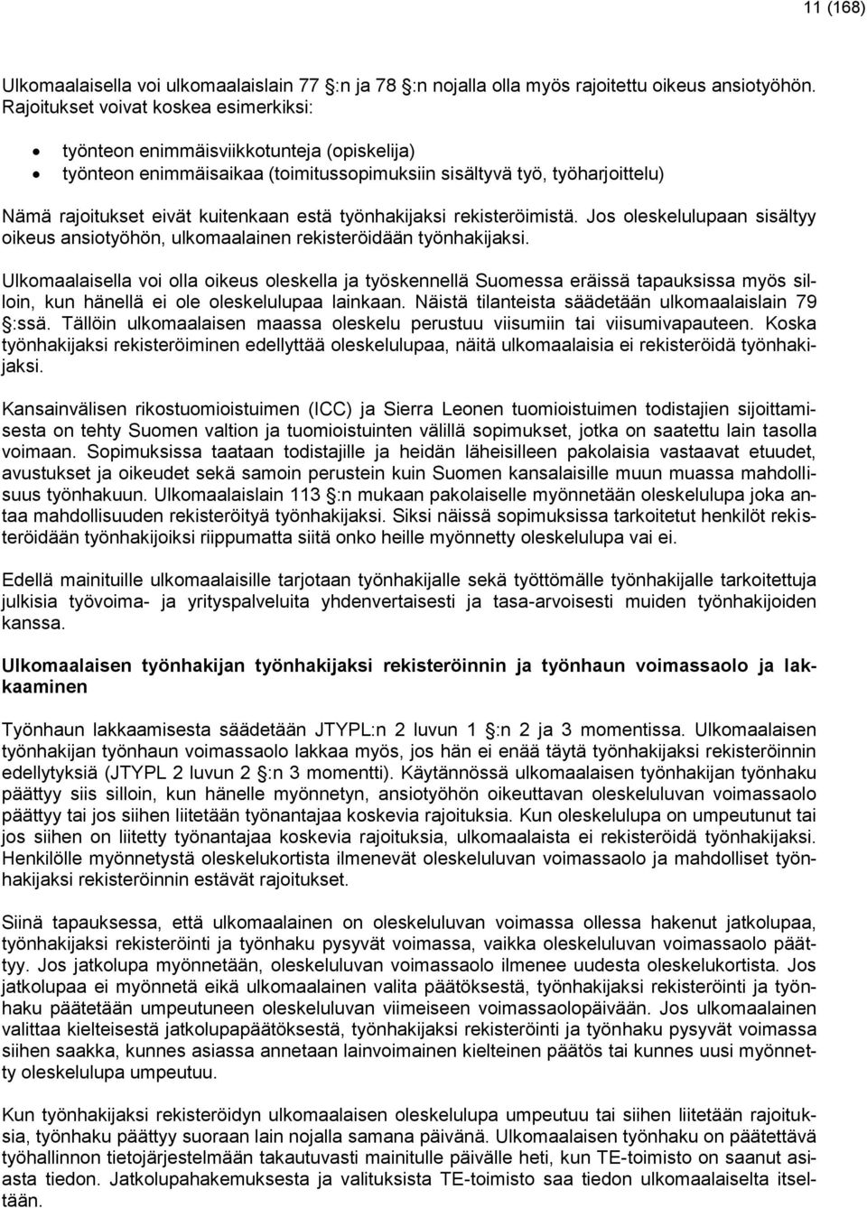 työnhakijaksi rekisteröimistä. Jos oleskelulupaan sisältyy oikeus ansiotyöhön, ulkomaalainen rekisteröidään työnhakijaksi.