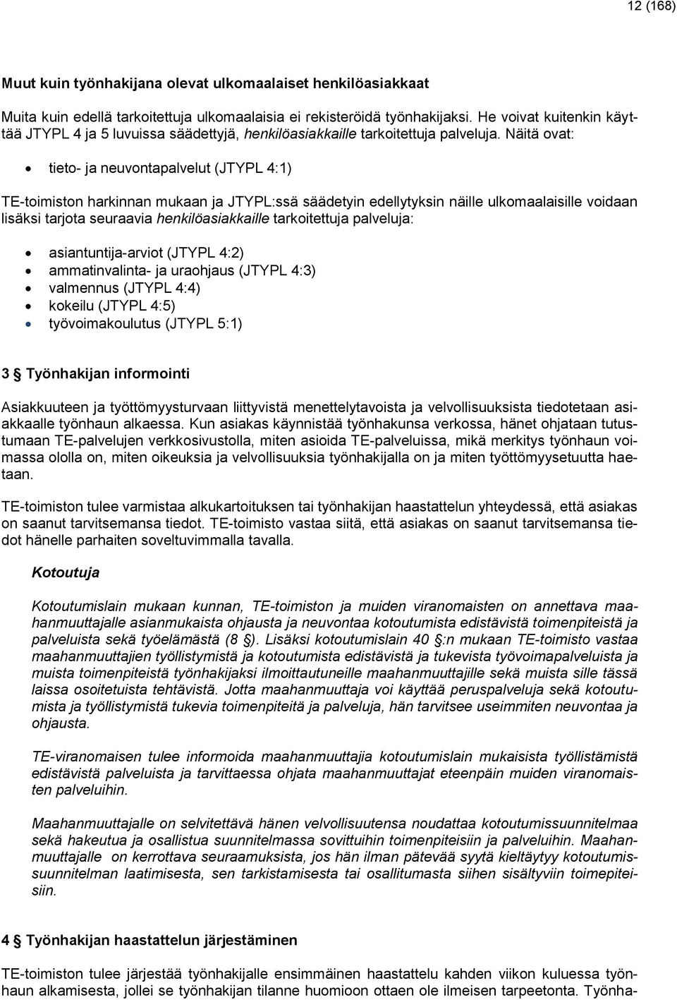 Näitä ovat: tieto- ja neuvontapalvelut (JTYPL 4:1) TE-toimiston harkinnan mukaan ja JTYPL:ssä säädetyin edellytyksin näille ulkomaalaisille voidaan lisäksi tarjota seuraavia henkilöasiakkaille