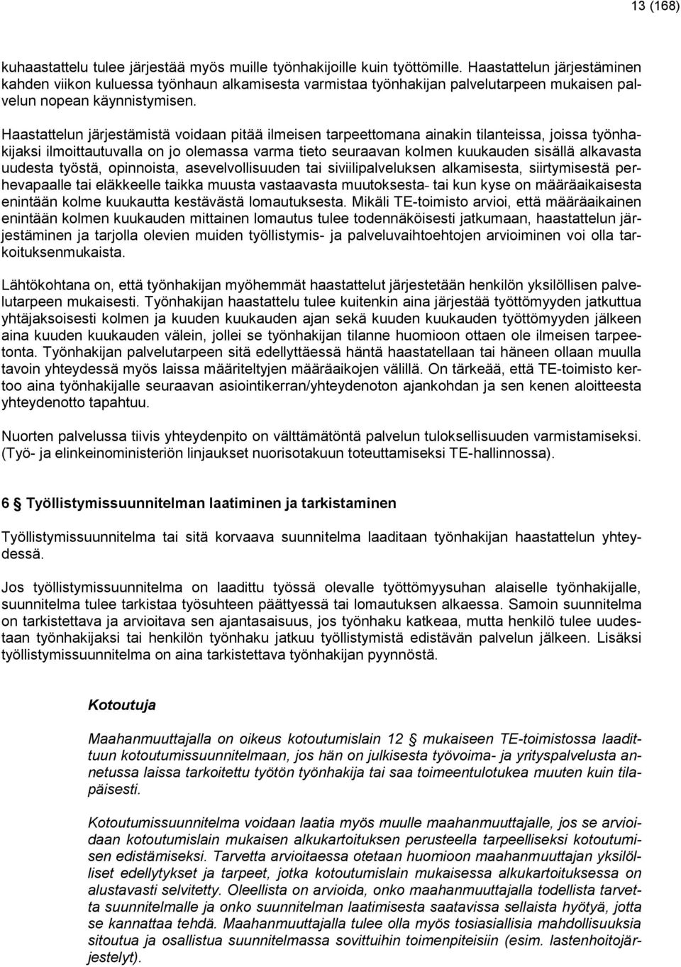 Haastattelun järjestämistä voidaan pitää ilmeisen tarpeettomana ainakin tilanteissa, joissa työnhakijaksi ilmoittautuvalla on jo olemassa varma tieto seuraavan kolmen kuukauden sisällä alkavasta