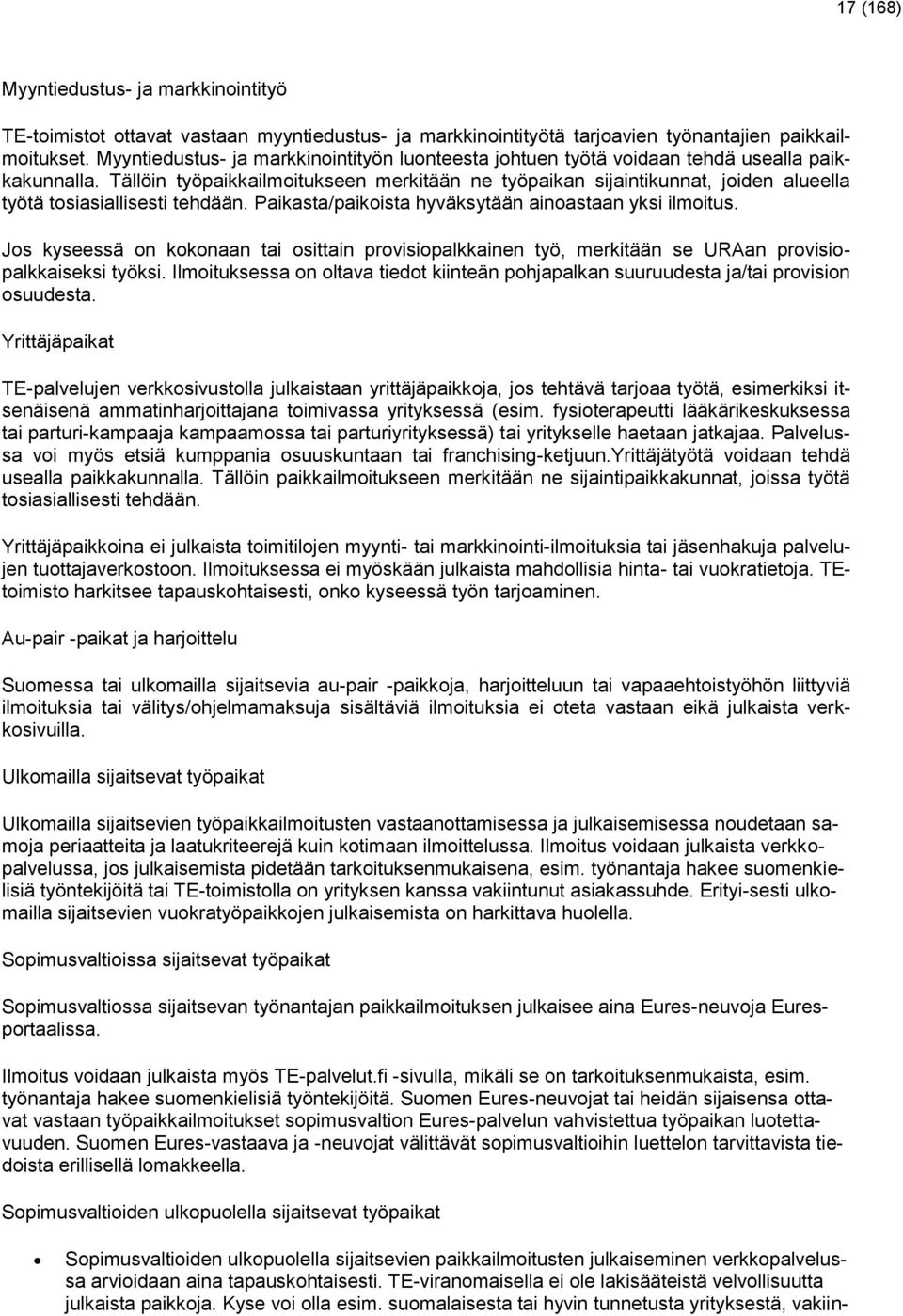 Tällöin työpaikkailmoitukseen merkitään ne työpaikan sijaintikunnat, joiden alueella työtä tosiasiallisesti tehdään. Paikasta/paikoista hyväksytään ainoastaan yksi ilmoitus.