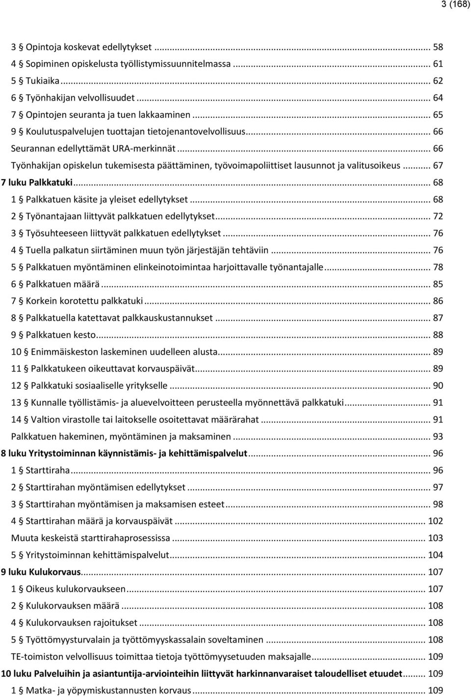 .. 66 Työnhakijan opiskelun tukemisesta päättäminen, työvoimapoliittiset lausunnot ja valitusoikeus... 67 7 luku Palkkatuki... 68 1 Palkkatuen käsite ja yleiset edellytykset.