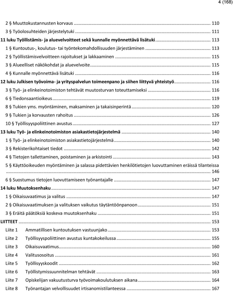 .. 115 4 Kunnalle myönnettävä lisätuki... 116 12 luku Julkisen työvoima- ja yrityspalvelun toimeenpano ja siihen liittyvä yhteistyö.