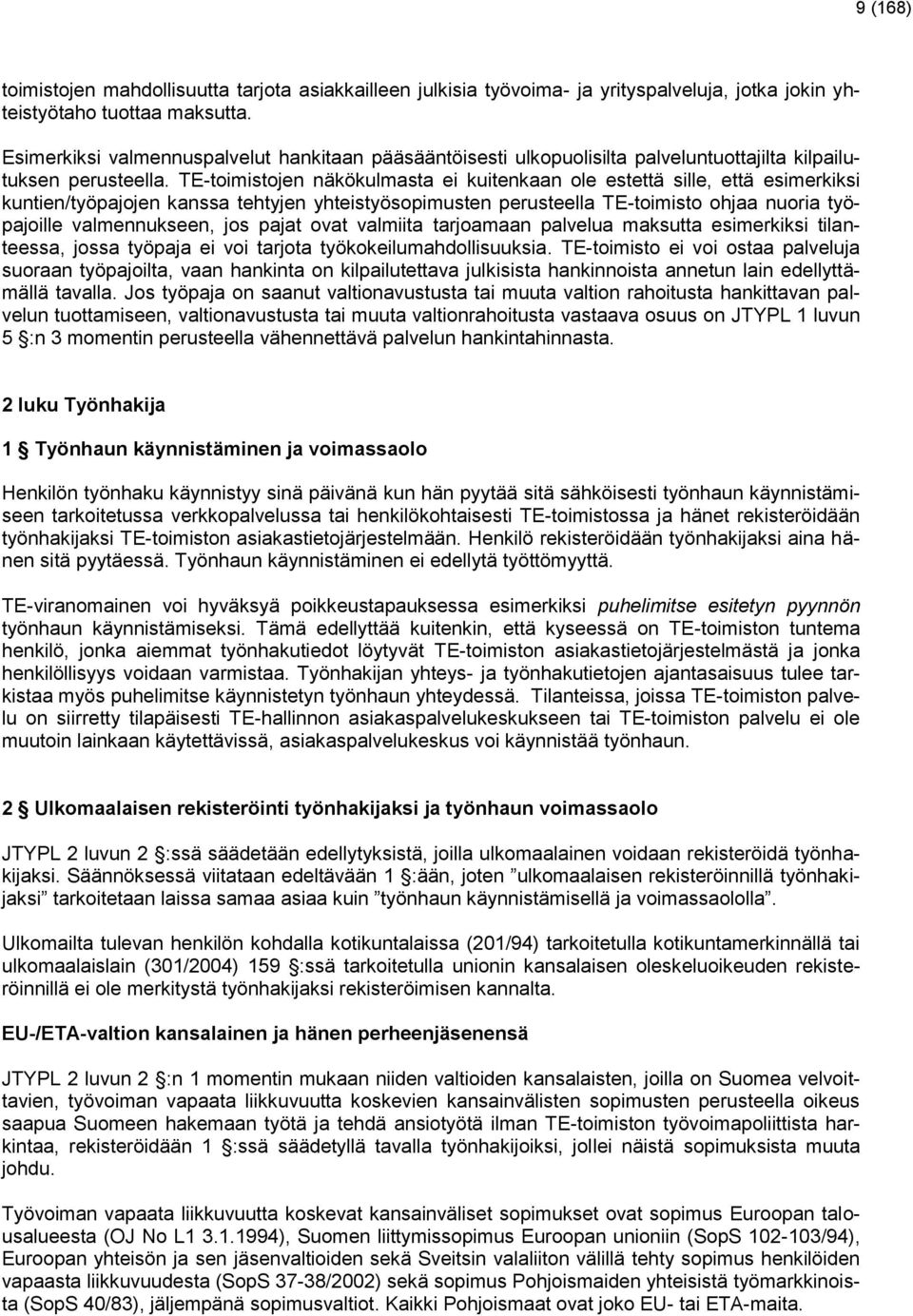 TE-toimistojen näkökulmasta ei kuitenkaan ole estettä sille, että esimerkiksi kuntien/työpajojen kanssa tehtyjen yhteistyösopimusten perusteella TE-toimisto ohjaa nuoria työpajoille valmennukseen,